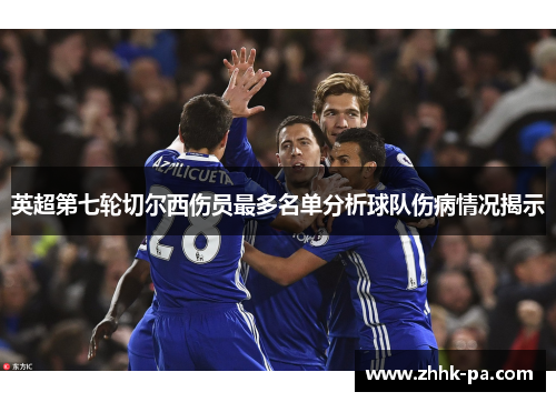 英超第七轮切尔西伤员最多名单分析球队伤病情况揭示