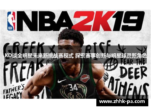 KD谈全明星未来新挑战赛模式 探索赛事创新与明星球员新角色