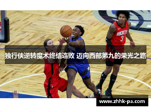 独行侠逆转魔术终结连败 迈向西部第九的荣光之路