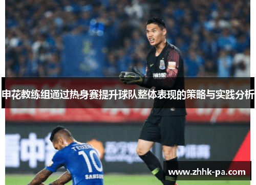 申花教练组通过热身赛提升球队整体表现的策略与实践分析