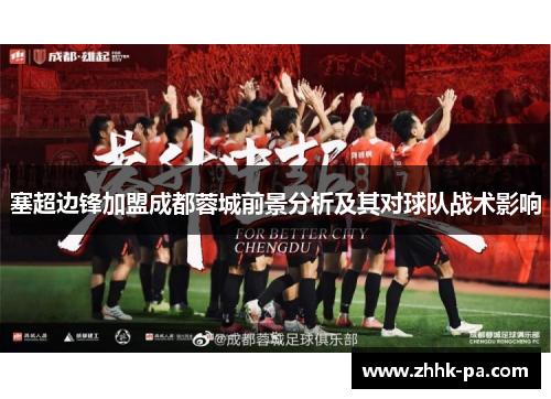 塞超边锋加盟成都蓉城前景分析及其对球队战术影响