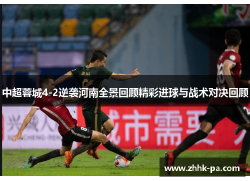 中超蓉城4-2逆袭河南全景回顾精彩进球与战术对决回顾 中超蓉城4-2逆袭河南全景回顾精彩进球与战术对决回顾