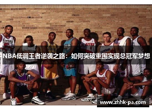 NBA低调王者逆袭之路:如何突破重围实现总冠军梦想 NBA低调王者逆袭之路:如何突破重围实现总冠军梦想
