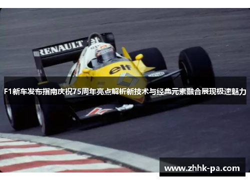 F1新车发布指南庆祝75周年亮点解析新技术与经典元素融合展现极速魅力