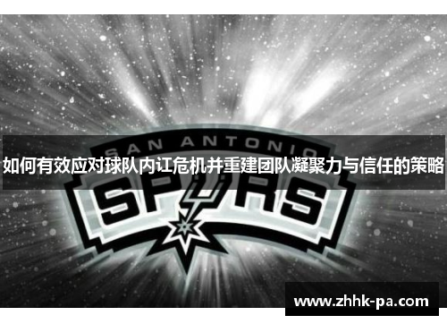 如何有效应对球队内讧危机并重建团队凝聚力与信任的策略