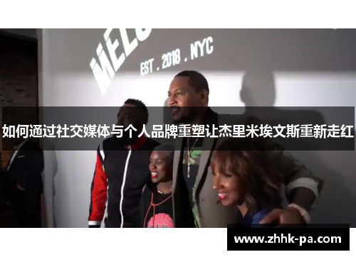如何通过社交媒体与个人品牌重塑让杰里米埃文斯重新走红