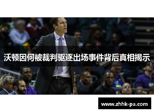 沃顿因何被裁判驱逐出场事件背后真相揭示 沃顿因何被裁判驱逐出场事件背后真相揭示