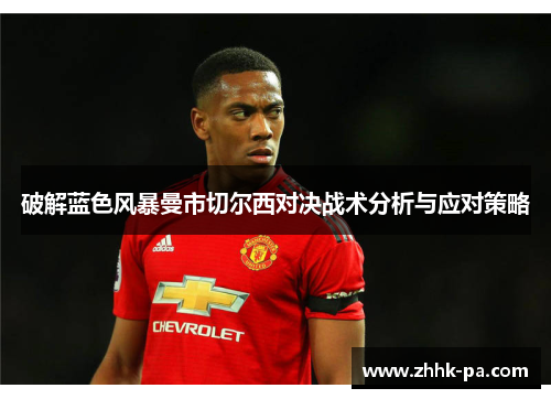 破解蓝色风暴曼市切尔西对决战术分析与应对策略