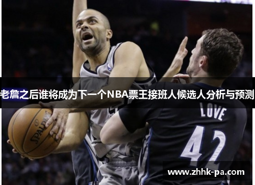 老詹之后谁将成为下一个NBA票王接班人候选人分析与预测