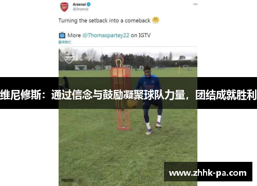 维尼修斯：通过信念与鼓励凝聚球队力量，团结成就胜利