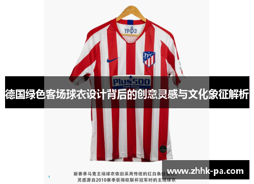 德国绿色客场球衣设计背后的创意灵感与文化象征解析