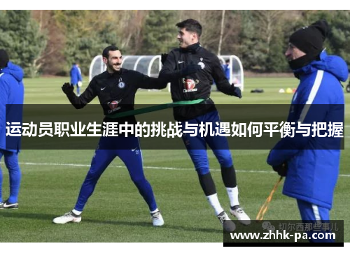 运动员职业生涯中的挑战与机遇如何平衡与把握