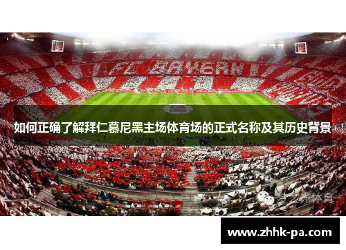如何正确了解拜仁慕尼黑主场体育场的正式名称及其历史背景