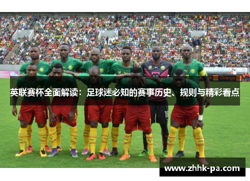 英联赛杯全面解读:足球迷必知的赛事历史、规则与精彩看点 英联赛杯全面解读:足球迷必知的赛事历史、规则与精彩看点