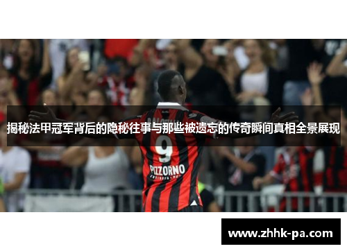 揭秘法甲冠军背后的隐秘往事与那些被遗忘的传奇瞬间真相全景展现 揭秘法甲冠军背后的隐秘往事与那些被遗忘的传奇瞬间真相全景展现