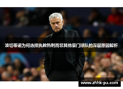 波切蒂诺为何选择执教热刺而非其他豪门球队的深层原因解析