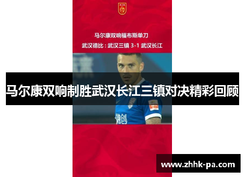 马尔康双响制胜武汉长江三镇对决精彩回顾