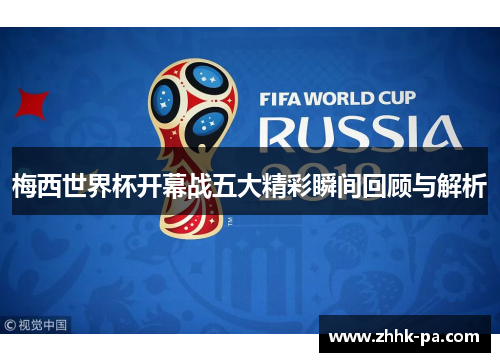 梅西世界杯开幕战五大精彩瞬间回顾与解析