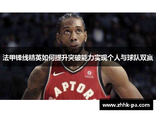 法甲锋线精英如何提升突破能力实现个人与球队双赢