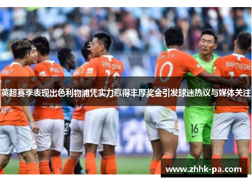 英超赛季表现出色利物浦凭实力赢得丰厚奖金引发球迷热议与媒体关注 英超赛季表现出色利物浦凭实力赢得丰厚奖金引发球迷热议与媒体关注