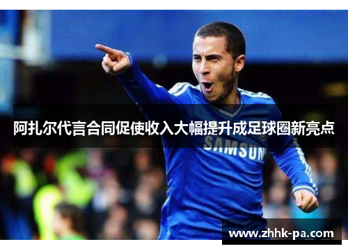 阿扎尔代言合同促使收入大幅提升成足球圈新亮点
