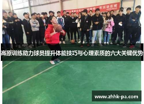 高原训练助力球员提升体能技巧与心理素质的六大关键优势