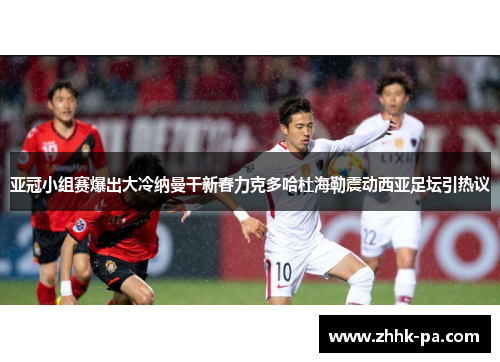 亚冠小组赛爆出大冷纳曼干新春力克多哈杜海勒震动西亚足坛引热议 亚冠小组赛爆出大冷纳曼干新春力克多哈杜海勒震动西亚足坛引热议