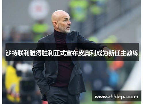 沙特联利雅得胜利正式宣布皮奥利成为新任主教练